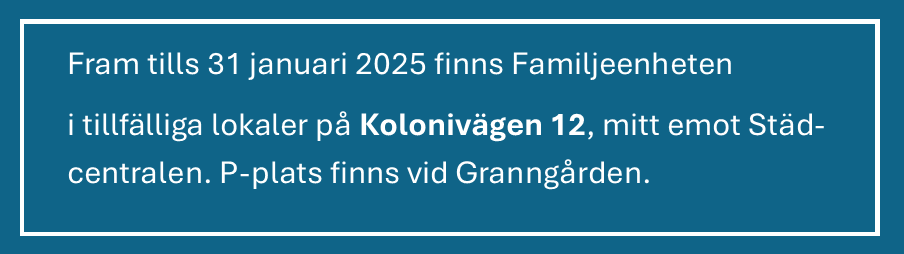 Familjeenheten finns i tillfälliga lokaler på Kolonivägen 12 fram till 31 januari. 